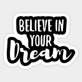 BELIEVE in Your Dream Sticker